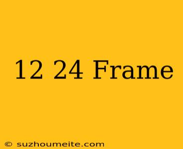 12×24 Frame