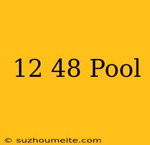 12×48 Pool