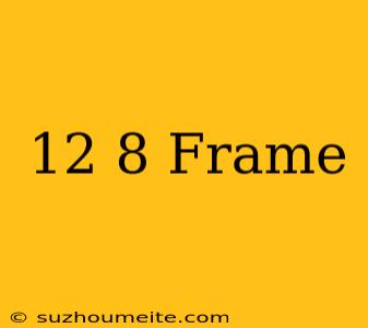 12×8 Frame