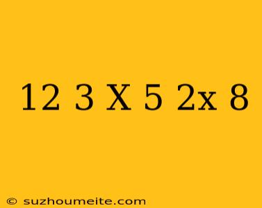 12(3+x)=5(2x+8)