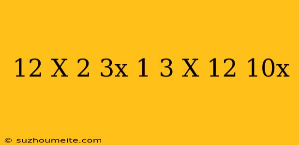 12(x-2)+3x=1/3(x+12)+10x