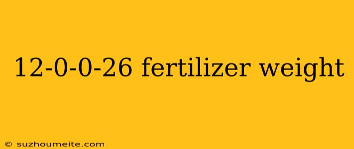 12-0-0-26 Fertilizer Weight