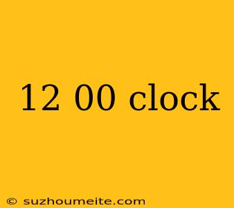 12 00 Clock