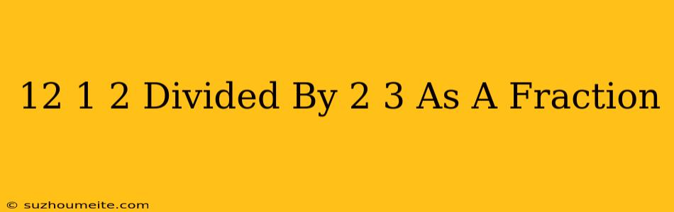 12 1/2 Divided By 2/3 As A Fraction