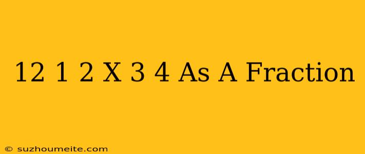 12 1/2 X 3/4 As A Fraction