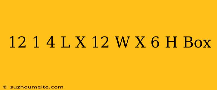 12-1/4 (l) X 12 (w) X 6 (h) Box