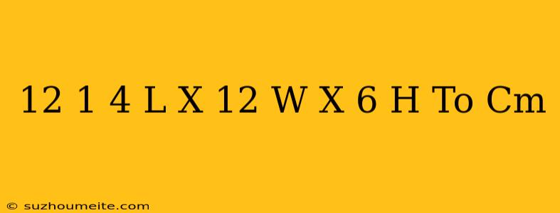 12-1/4 (l) X 12 (w) X 6 (h) To Cm