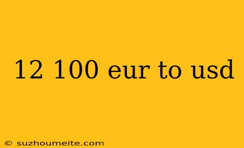 12 100 Eur To Usd