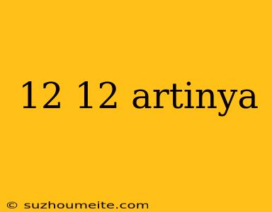 12 12 Artinya