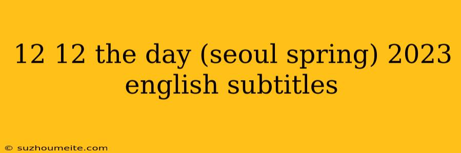 12 12 The Day (seoul Spring) 2023 English Subtitles