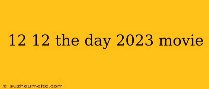 12 12 The Day 2023 Movie