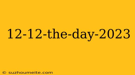 12-12-the-day-2023