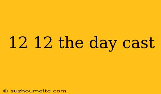 12 12 The Day Cast