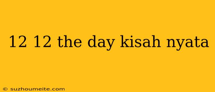 12 12 The Day Kisah Nyata