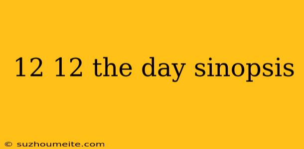 12 12 The Day Sinopsis