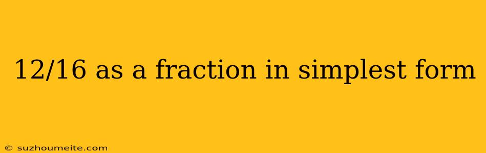 12/16 As A Fraction In Simplest Form