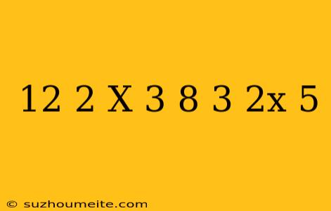 12-2(x+3)=8+3(2x+5)