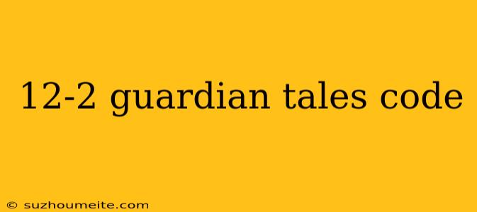 12-2 Guardian Tales Code