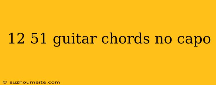 12 51 Guitar Chords No Capo