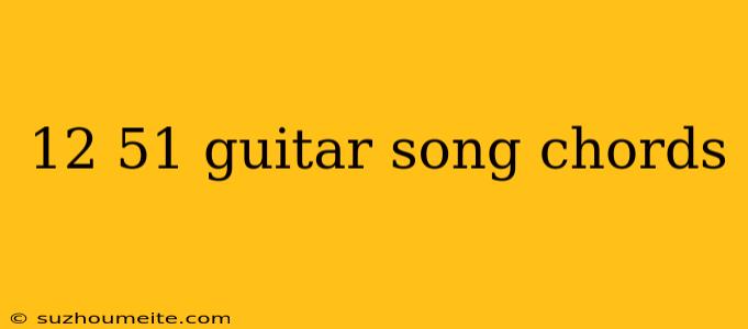 12 51 Guitar Song Chords