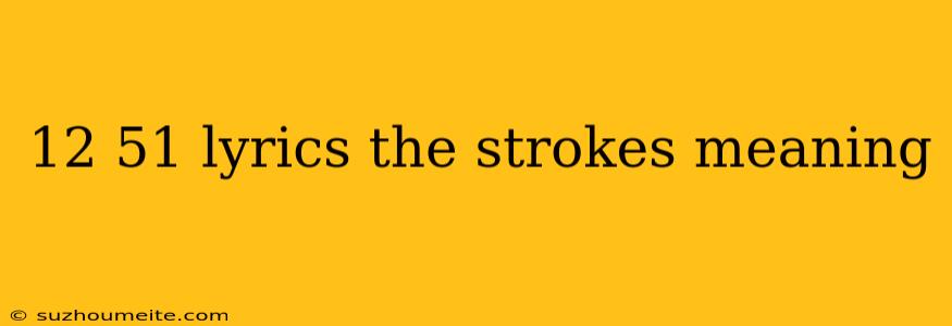 12 51 Lyrics The Strokes Meaning