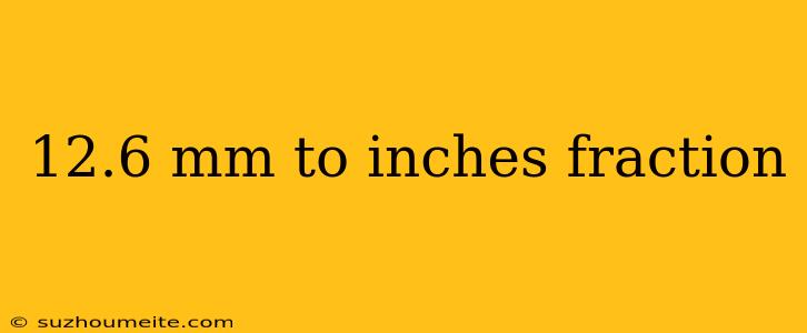 12.6 Mm To Inches Fraction