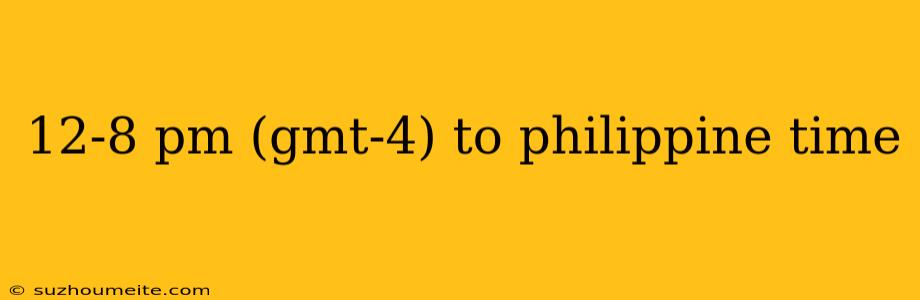 12-8 Pm (gmt-4) To Philippine Time