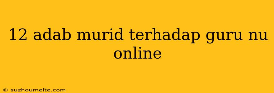 12 Adab Murid Terhadap Guru Nu Online