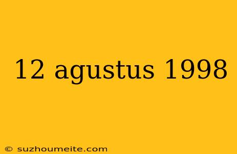 12 Agustus 1998