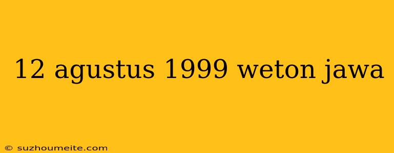 12 Agustus 1999 Weton Jawa