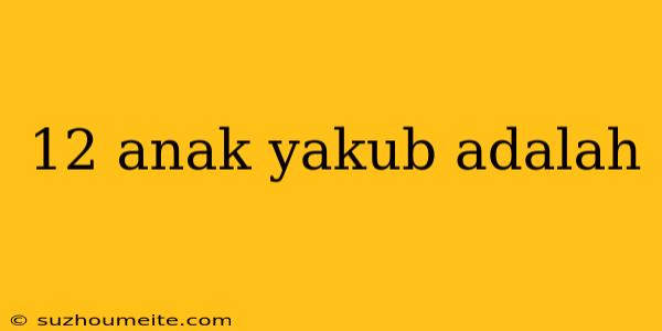 12 Anak Yakub Adalah