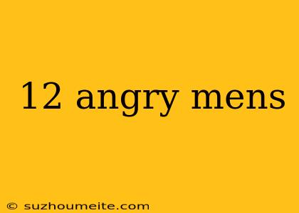 12 Angry Mens