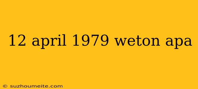 12 April 1979 Weton Apa