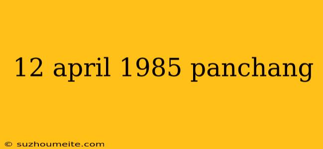 12 April 1985 Panchang