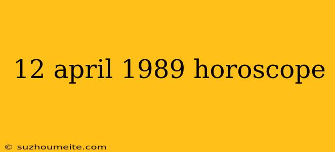 12 April 1989 Horoscope