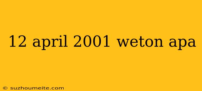 12 April 2001 Weton Apa