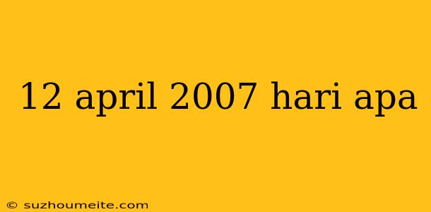 12 April 2007 Hari Apa