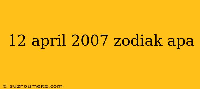 12 April 2007 Zodiak Apa