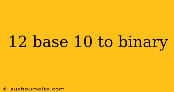 12 Base 10 To Binary