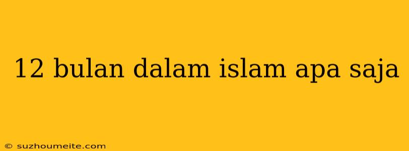 12 Bulan Dalam Islam Apa Saja