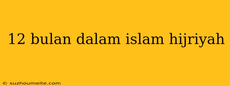 12 Bulan Dalam Islam Hijriyah