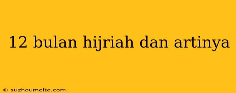 12 Bulan Hijriah Dan Artinya