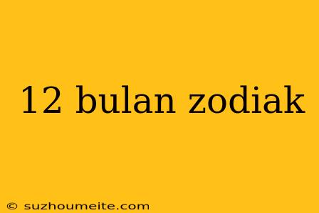 12 Bulan Zodiak