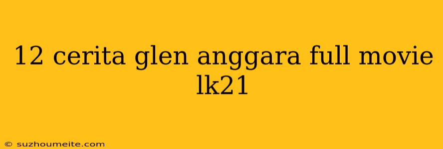 12 Cerita Glen Anggara Full Movie Lk21