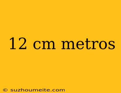 12 Cm Metros