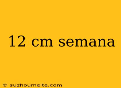 12 Cm Semana