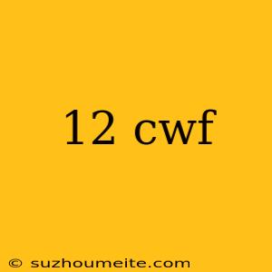 12 Cwf