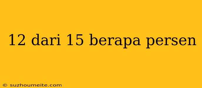 12 Dari 15 Berapa Persen