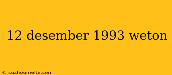 12 Desember 1993 Weton