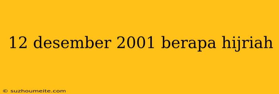 12 Desember 2001 Berapa Hijriah